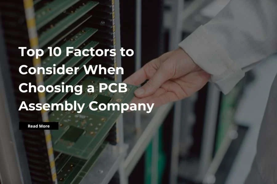 Top 10 Factors to Consider When Choosing a PCB Assembly Company