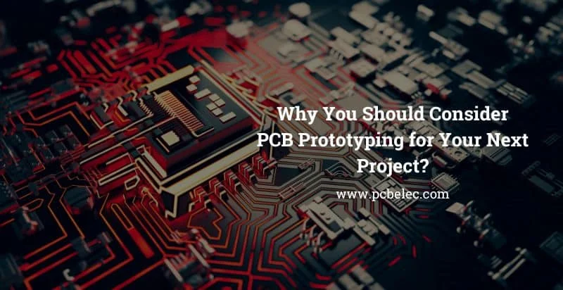 Why You Should Consider PCB Prototyping for Your Next Project